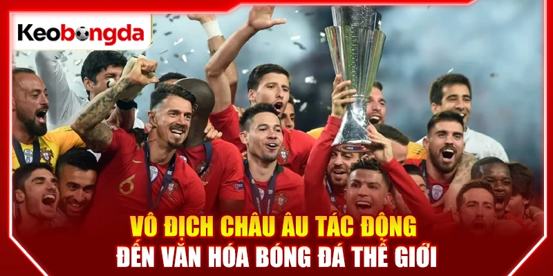 Vô địch châu Âu tác động đến văn hóa bóng đá thế giới